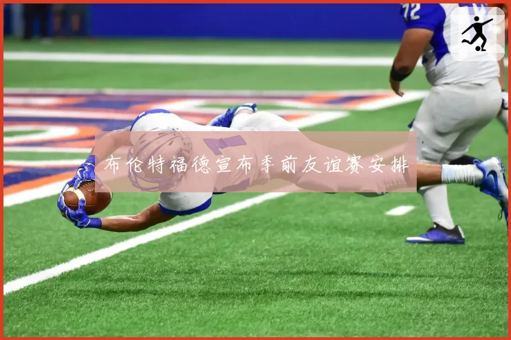 布伦特福德宣布季前友谊赛安排