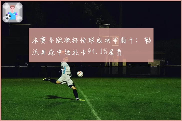 本赛季欧联杯传球成功率前十：勒沃库森中场扎卡94.1%居首
