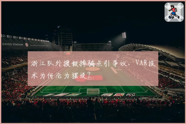 浙江队外援假摔骗点引争议,VAR技术为何沦为摆设?