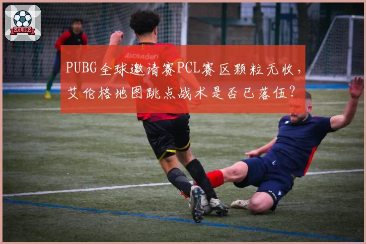 PUBG全球邀请赛PCL赛区颗粒无收，艾伦格地图跳点战术是否已落伍？